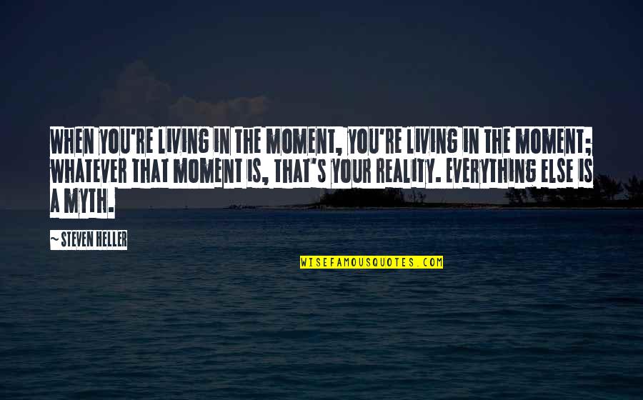 Living The Moment Quotes By Steven Heller: When you're living in the moment, you're living