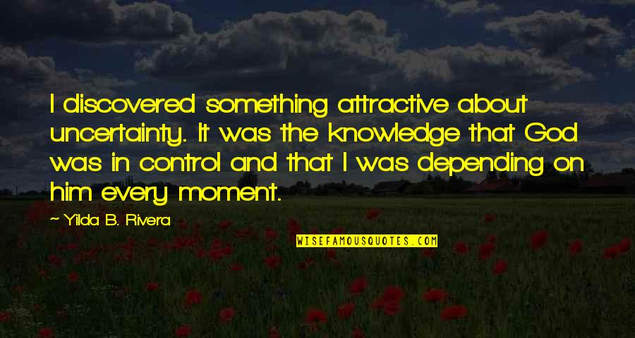 Living The Moment Quotes By Yilda B. Rivera: I discovered something attractive about uncertainty. It was