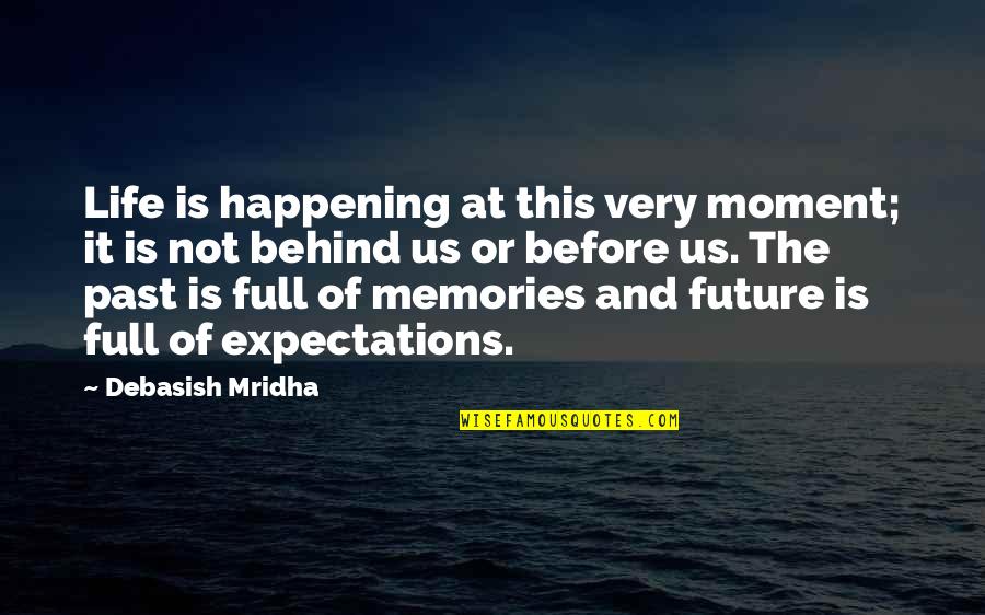 Living The Past Behind Quotes By Debasish Mridha: Life is happening at this very moment; it