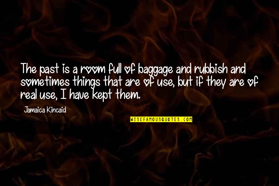 Living The Past Quotes By Jamaica Kincaid: The past is a room full of baggage