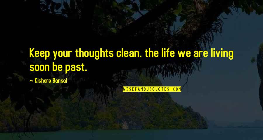 Living The Past Quotes By Kishore Bansal: Keep your thoughts clean. the life we are