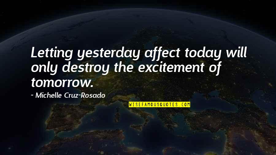 Living The Past Quotes By Michelle Cruz-Rosado: Letting yesterday affect today will only destroy the