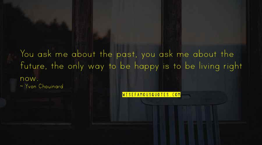 Living The Past Quotes By Yvon Chouinard: You ask me about the past, you ask