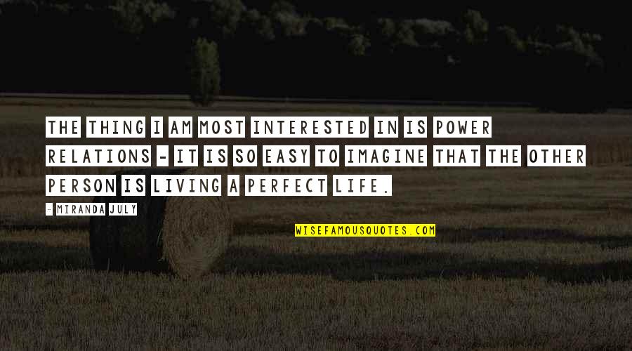 Living The Perfect Life Quotes By Miranda July: The thing I am most interested in is