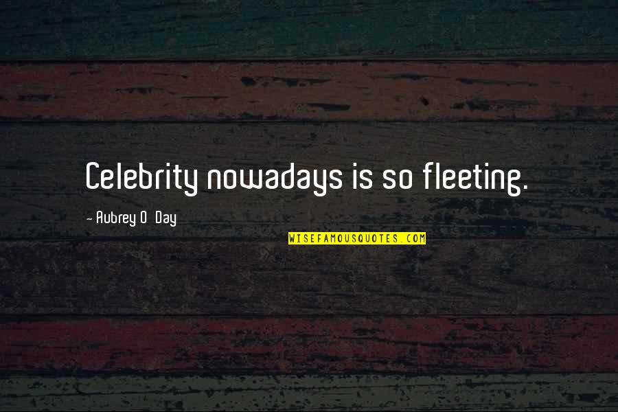 Living The Single Life Quotes By Aubrey O'Day: Celebrity nowadays is so fleeting.