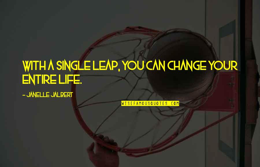 Living The Single Life Quotes By Janelle Jalbert: With a single leap, you can change your