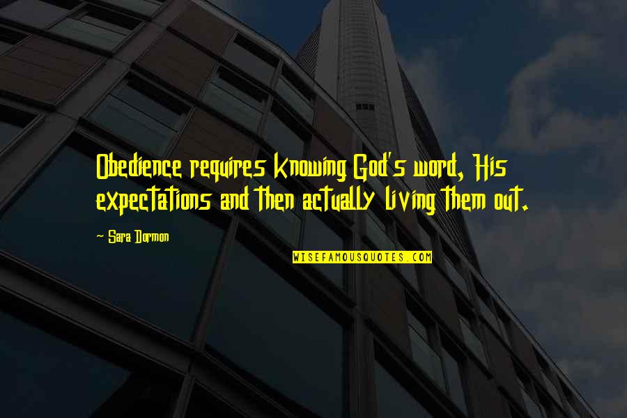 Living The Word Of God Quotes By Sara Dormon: Obedience requires knowing God's word, His expectations and