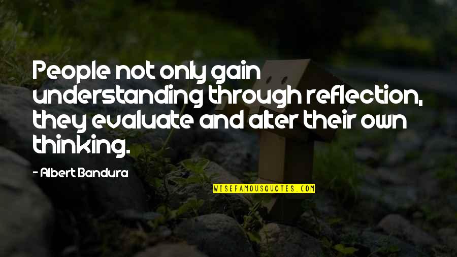 Living Through God Quotes By Albert Bandura: People not only gain understanding through reflection, they