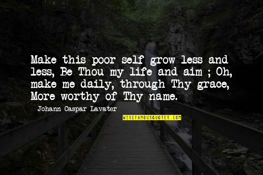 Living Through God Quotes By Johann Caspar Lavater: Make this poor self grow less and less,