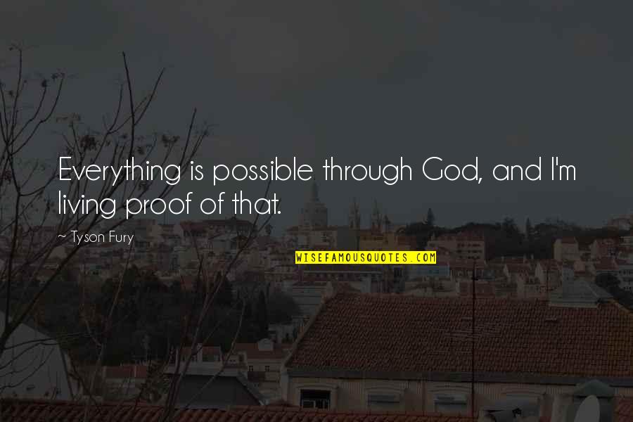 Living Through God Quotes By Tyson Fury: Everything is possible through God, and I'm living