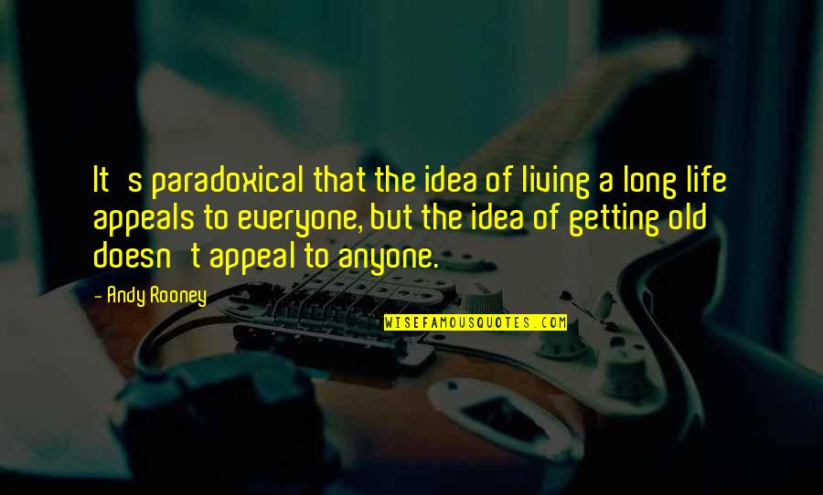 Living To An Old Age Quotes By Andy Rooney: It's paradoxical that the idea of living a