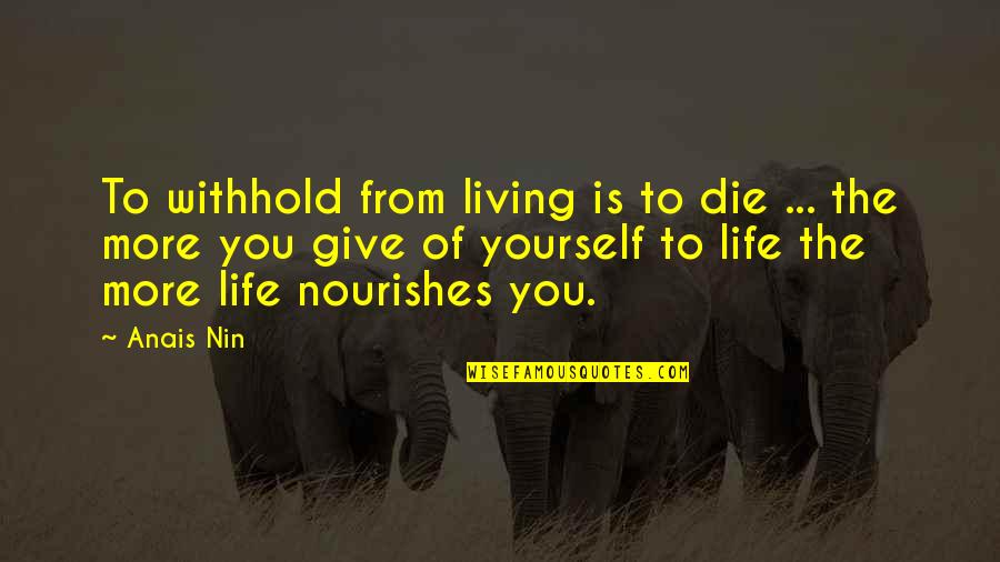 Living To Die Quotes By Anais Nin: To withhold from living is to die ...