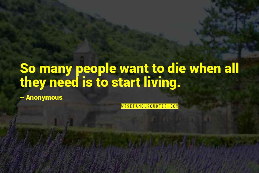 Living To Die Quotes By Anonymous: So many people want to die when all