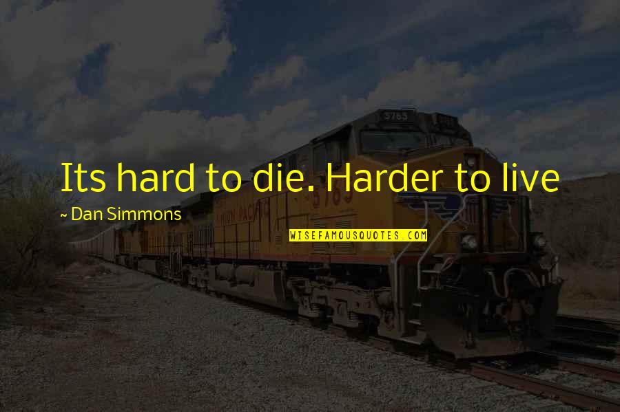 Living To Die Quotes By Dan Simmons: Its hard to die. Harder to live