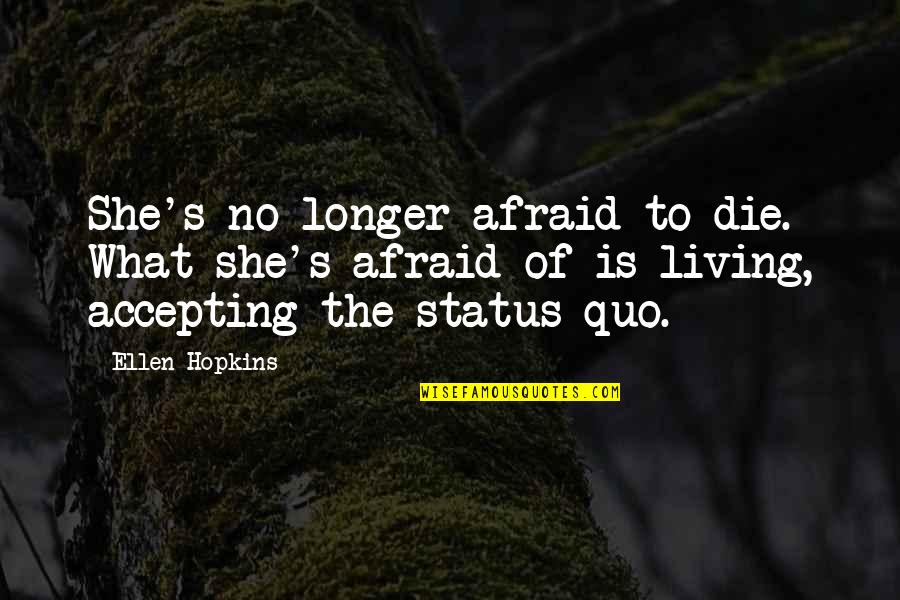 Living To Die Quotes By Ellen Hopkins: She's no longer afraid to die. What she's