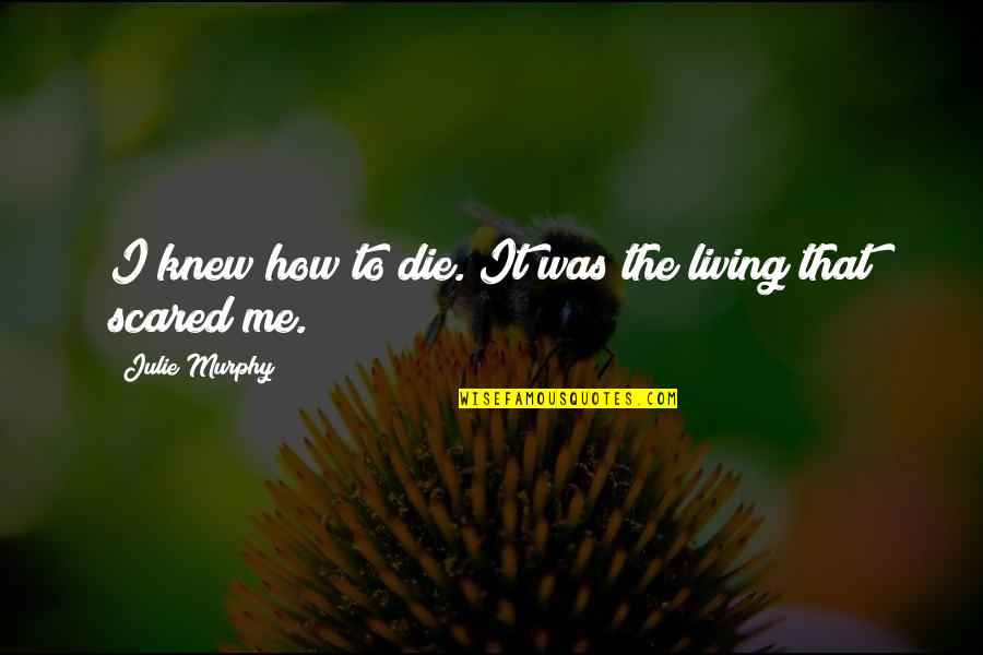 Living To Die Quotes By Julie Murphy: I knew how to die. It was the