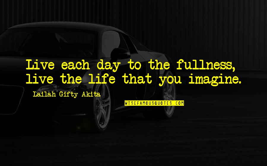 Living To Die Quotes By Lailah Gifty Akita: Live each day to the fullness, live the