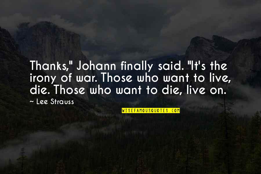 Living To Die Quotes By Lee Strauss: Thanks," Johann finally said. "It's the irony of