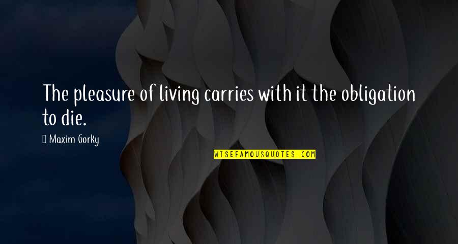 Living To Die Quotes By Maxim Gorky: The pleasure of living carries with it the