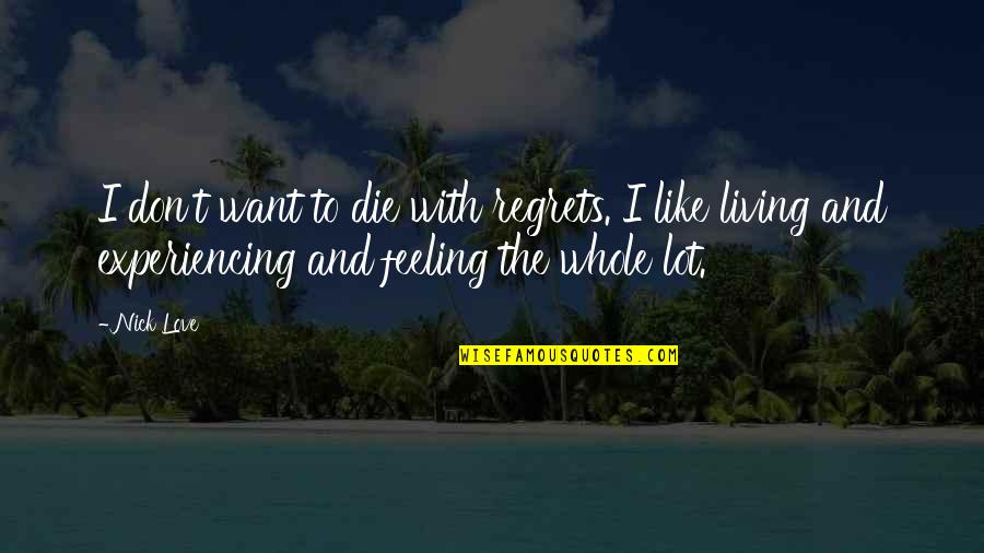 Living To Die Quotes By Nick Love: I don't want to die with regrets. I