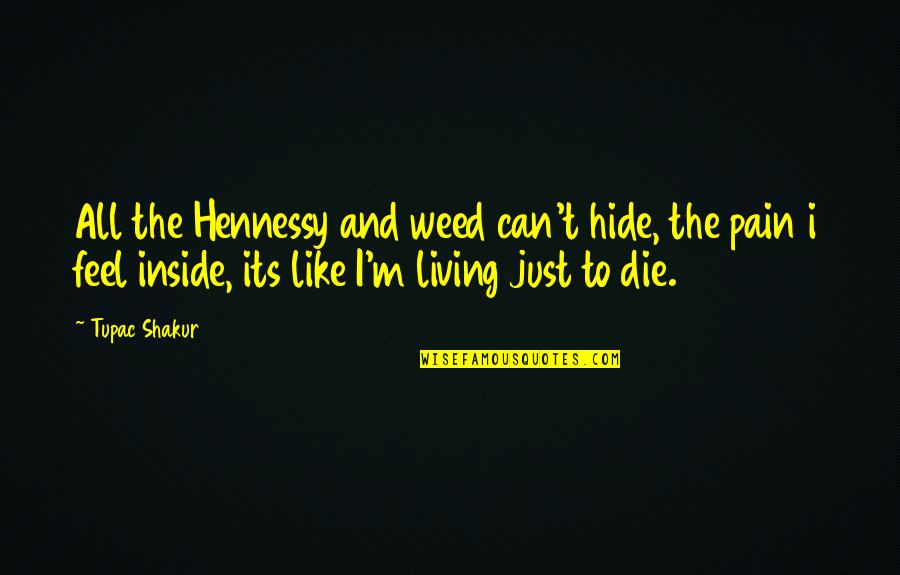 Living To Die Quotes By Tupac Shakur: All the Hennessy and weed can't hide, the