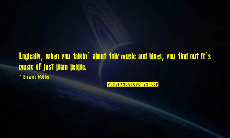 Living To Help Others Quotes By Brownie McGhee: Logically, when you talkin' about folk music and
