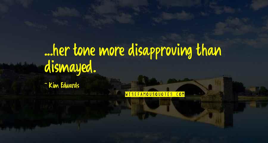 Living To Help Others Quotes By Kim Edwards: ...her tone more disapproving than dismayed.
