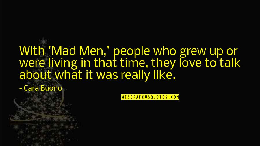 Living To Love Quotes By Cara Buono: With 'Mad Men,' people who grew up or