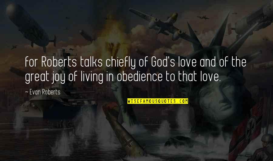 Living To Love Quotes By Evan Roberts: for Roberts talks chiefly of God's love and