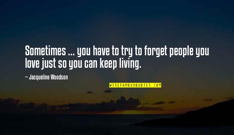 Living To Love Quotes By Jacqueline Woodson: Sometimes ... you have to try to forget