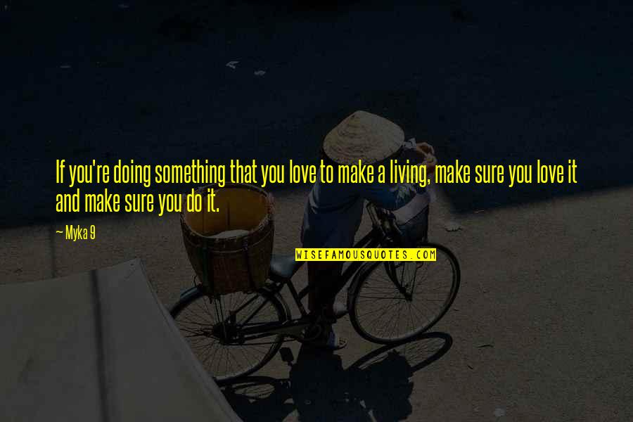 Living To Love Quotes By Myka 9: If you're doing something that you love to