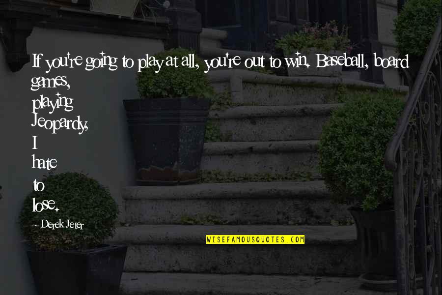 Living To Make Others Happy Quotes By Derek Jeter: If you're going to play at all, you're Living To Make Others Happy Quotes By Derek Jeter: If you're going to play at all, you're