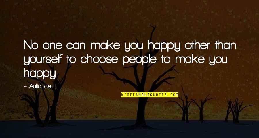 Living To Make Yourself Happy Quotes By Auliq Ice: No one can make you happy other than