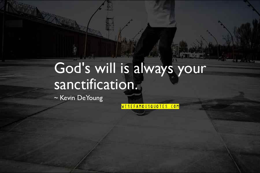 Living To Make Yourself Happy Quotes By Kevin DeYoung: God's will is always your sanctification. Living To Make Yourself Happy Quotes By Kevin DeYoung: God's will is always your sanctification.