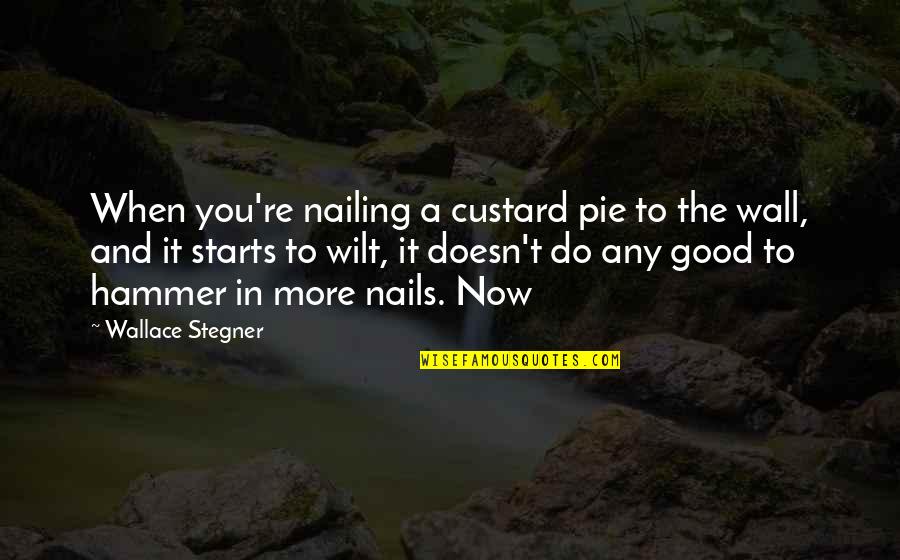 Living To Make Yourself Happy Quotes By Wallace Stegner: When you're nailing a custard pie to the Living To Make Yourself Happy Quotes By Wallace Stegner: When you're nailing a custard pie to the