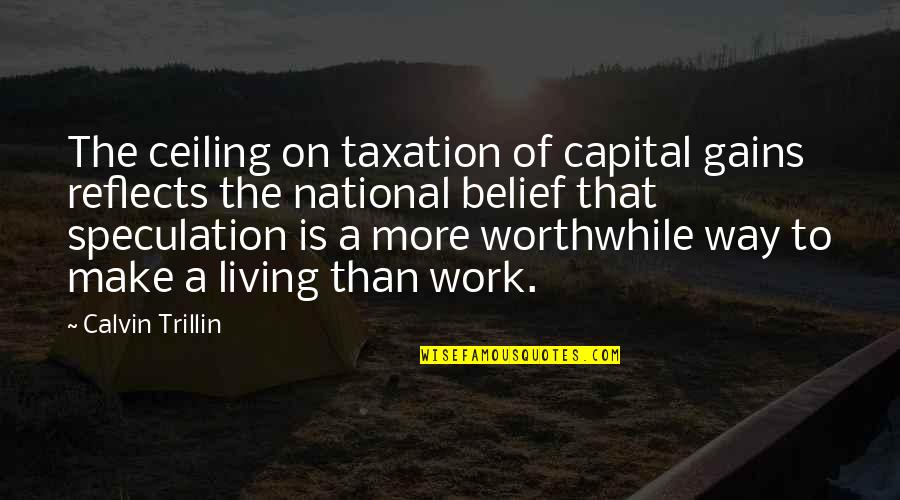 Living To Work Quotes By Calvin Trillin: The ceiling on taxation of capital gains reflects
