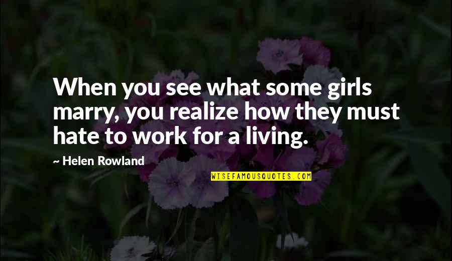 Living To Work Quotes By Helen Rowland: When you see what some girls marry, you