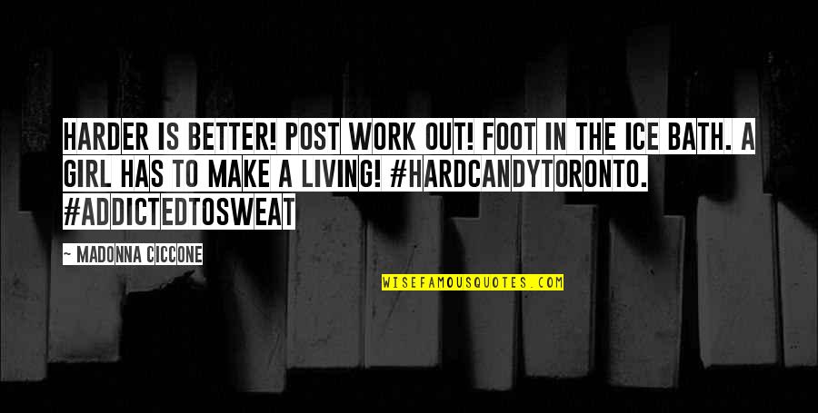 Living To Work Quotes By Madonna Ciccone: Harder is Better! Post work out! Foot in