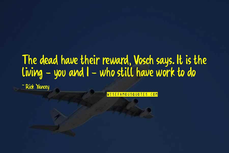 Living To Work Quotes By Rick Yancey: The dead have their reward, Vosch says. It