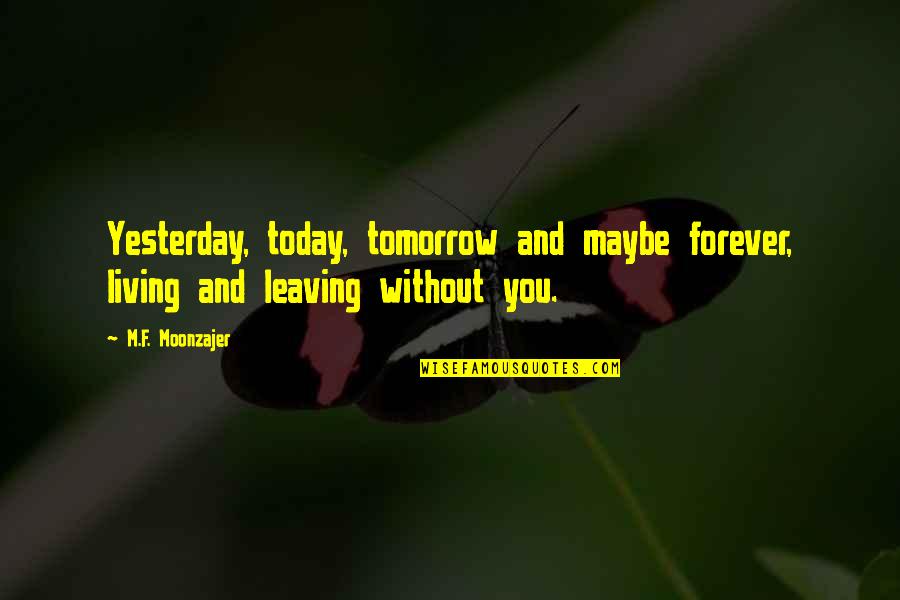 Living Today Not Tomorrow Quotes By M.F. Moonzajer: Yesterday, today, tomorrow and maybe forever, living and