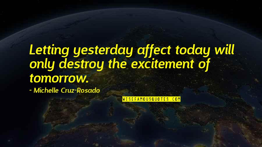 Living Today Not Tomorrow Quotes By Michelle Cruz-Rosado: Letting yesterday affect today will only destroy the