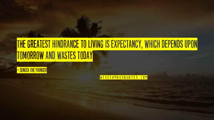 Living Today Not Tomorrow Quotes By Seneca The Younger: The greatest hindrance to living is expectancy, which