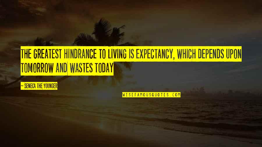 Living Today Not Tomorrow Quotes By Seneca The Younger: The greatest hindrance to living is expectancy, which Living Today Not Tomorrow Quotes By Seneca The Younger: The greatest hindrance to living is expectancy, which