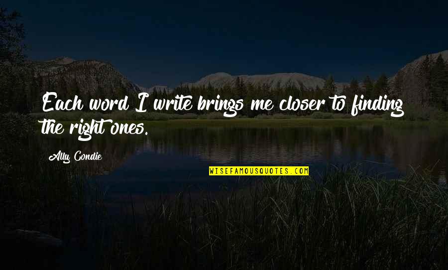 Living Today To The Fullest Quotes By Ally Condie: Each word I write brings me closer to