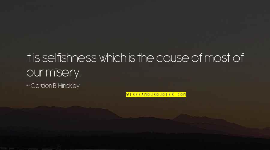 Living Today To The Fullest Quotes By Gordon B. Hinckley: It is selfishness which is the cause of Living Today To The Fullest Quotes By Gordon B. Hinckley: It is selfishness which is the cause of