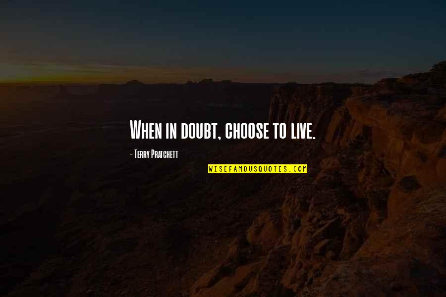 Living Today To The Fullest Quotes By Terry Pratchett: When in doubt, choose to live. Living Today To The Fullest Quotes By Terry Pratchett: When in doubt, choose to live.