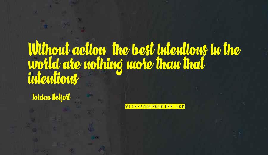 Living Together Forever Quotes By Jordan Belfort: Without action, the best intentions in the world