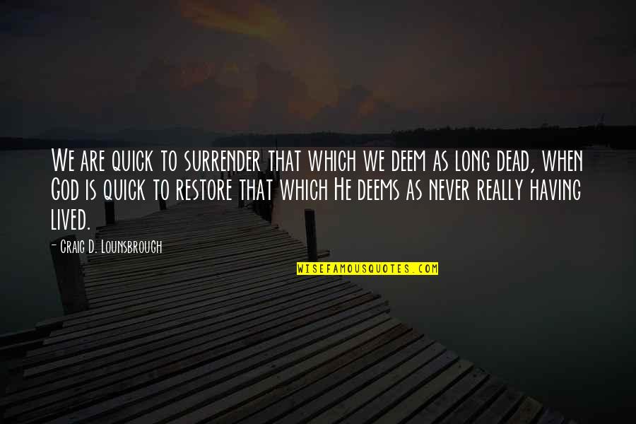 Living Too Long Quotes By Craig D. Lounsbrough: We are quick to surrender that which we