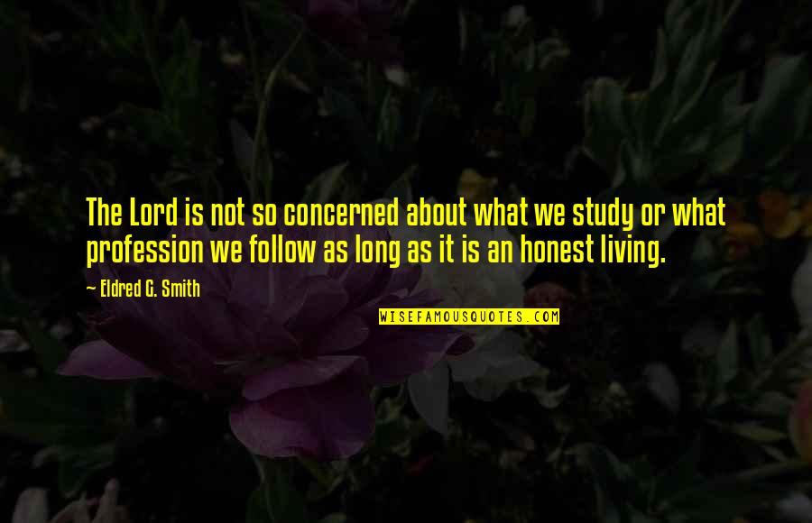Living Too Long Quotes By Eldred G. Smith: The Lord is not so concerned about what