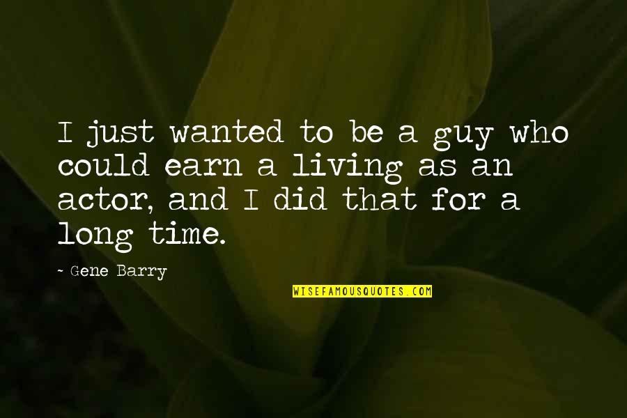 Living Too Long Quotes By Gene Barry: I just wanted to be a guy who